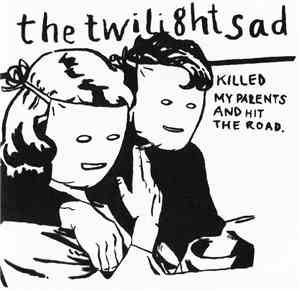 The Twilight Sad - The Twilight Sad Killed My Parents And Hit The Road