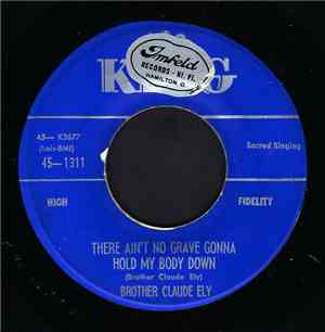 Brother Claude Ely - There Ain't No Grave Gonna Hold My Body Down / Talk Ab ...