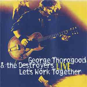 George Thorogood & The Destroyers - Live: Let's Work Together
