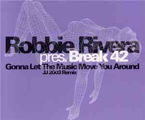 Robbie Rivera Pres. Break 42 - Gonna Let The Music Move You Around