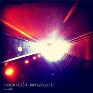 SHXCXCHCXSH - RRRRGRRGRRR EP