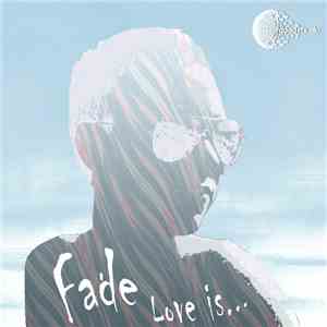 Fade  - Love Is...