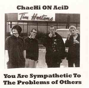 Chachi On Acid - You Are Sympathetic To The Problems Of Others