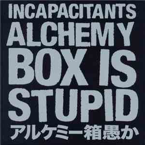 Incapacitants - アルケミー箱愚か Alchemy Box Is Stupid