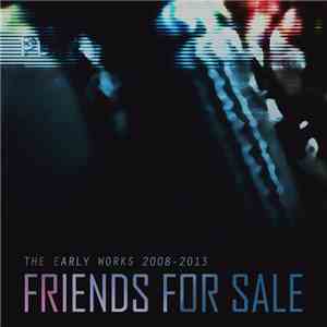 Friends for Sale - The Early Works (2008-2013)