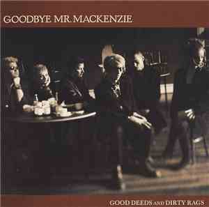 Goodbye Mr. Mackenzie - Good Deeds And Dirty Rags