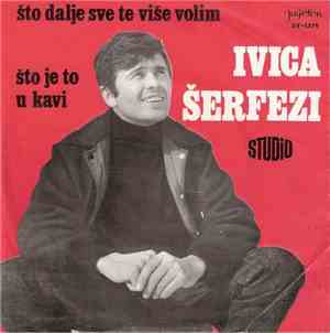 Ivica Šerfezi - Što Dalje Sve Te Više Volim / Što Je To U Kavi