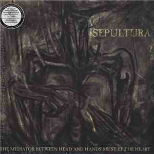 Sepultura - The Mediator Between Head And Hands Must Be The Heart