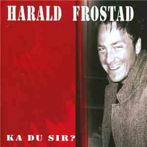 Harald Frostad - Ka Du Sir?
