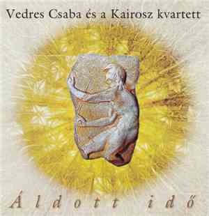 Vedres Csaba és a Kairosz kvartett - Áldott Idő / Blessed Time