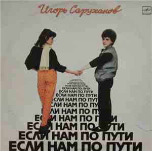 Игорь Саруханов - Если Нам По Пути