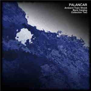 Palancar - Ambient Train Wreck Back Catalog - Collection Two