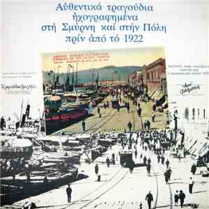 Various - Αυθεντικά Τραγούδια Ηχογραφημένα Στη Σμύρνη Και Στην Πόλη Πριν Απ ...