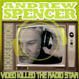 Andrew Spencer - Video Killed The Radio Star (House Edition)
