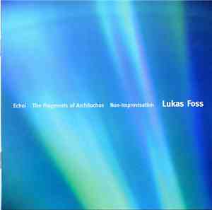 Lukas Foss - Echoi / The Fragments Of Archilochos / Non-Improvisation