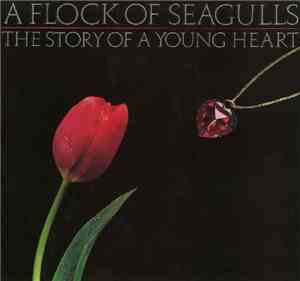 A Flock Of Seagulls - The Story Of A Young Heart