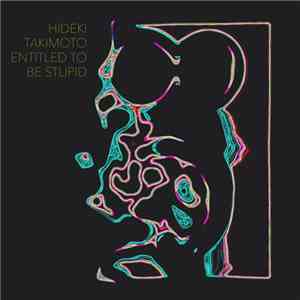 Hideki Takimoto - Entitled To Be Stupid