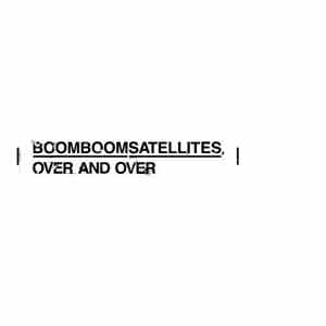 Boom Boom Satellites - Over And Over
