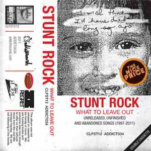 Stunt Rock - What To Leave Out (Unreleased, Unfinished And Abandoned Songs  ...