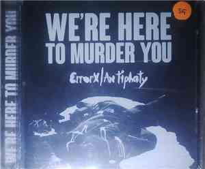 Error X / Antiphaty - We're Here To Murder You