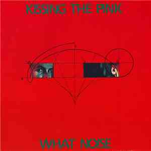 Kissing The Pink - What Noise