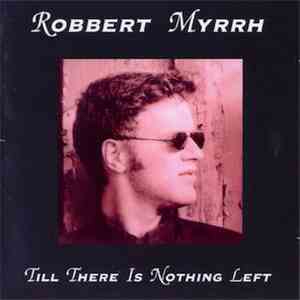Robbert Myrrh - Till There Is Nothing Left