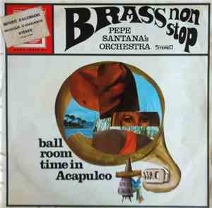 Pepe Santana's Orchestra - Brass Non Stop - Ball Room Time In Acapulco