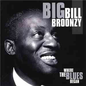 Big Bill Broonzy - Where The Blues Began