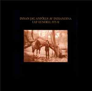 Ulf Lundell - Innan Jag Anfölls Av Indianerna 1975-1981