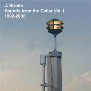J. Stroke - Sounds From The Cellar Vol. I 1992–2002