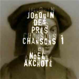 Noël Akchoté, Josquin Des Prés - Chansons Vol. 1
