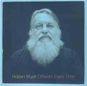 Robert Wyatt - Different Every Time