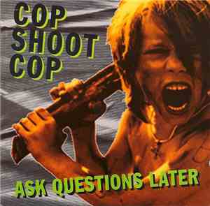 Cop Shoot Cop - Ask Questions Later