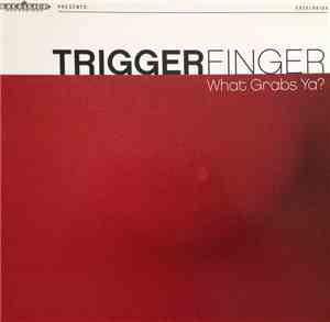 Triggerfinger - What Grabs Ya?