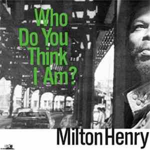 Milton Henry - Who Do You Think I Am?