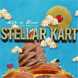 Stellar Kart - Life is Good The Best of Stellar Kart