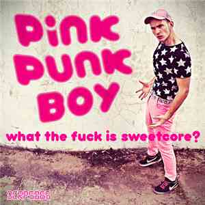 Pink Punk Boy - What The Fuck Is Sweetcore?