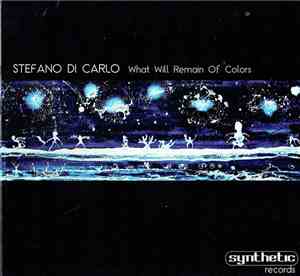Stefano Di Carlo - What Will Remain Of Colors