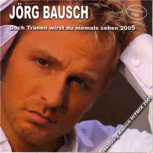 Jörg Bausch - Doch Tränen Wirst Du Niemals Sehen 2005