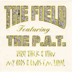 The Field , The P.A.T. - Thru Thick & Thin My Odds & Ends I'm Loyal