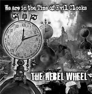 The Rebel Wheel - We Are In The Time Of Evil Clocks