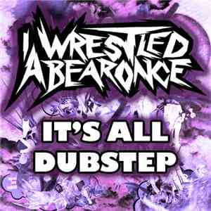 iwrestledabearonce - It's All Dubstep