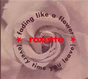 Roxette - Fading Like A Flower (Every Time You Leave)