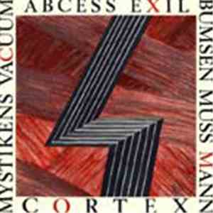 Cortex  / Mystikens Vacuum / Abcess Exil / Bumsen Muss Mann - Cortex / Myst ...
