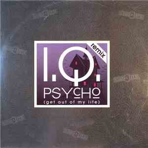 I.Q.  - Psycho (Get Out Of My Life) (Remix)