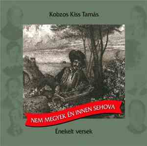 Kobzos Kiss Tamás - Nem Megyek Én Innen Sehova