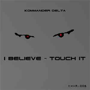 Kommander Delta - I Believe / Touch It