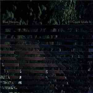Blue Herons - If I Could Undo It