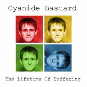 Cyanide Bastard - The Lifetime Of Suffering