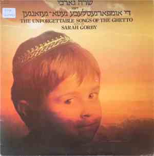 Sarah Gorby - The Unforgettable Songs Of The Ghetto = די אומפארגעסלעכע געטא ...